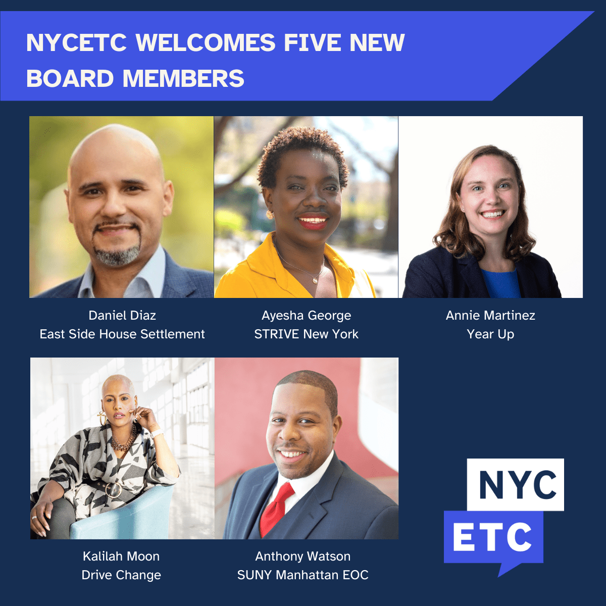 NYCETC Welcomes Five New Board Members; Daniel Diaz, East Side House Settlement; Ayesha George, STRIVE New York; Annie Martinez, Year Up; Kalilah Moon, Drive Change; Anthony Watson, SUNY Manhattan EOC.